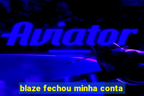 blaze fechou minha conta